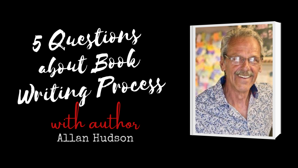 5 Questions Author Interview on Book Writing Process with Allan Hudson