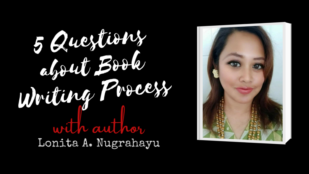 5 Questions Author Interview on Book Writing Process with Lonita A. Nugharayu